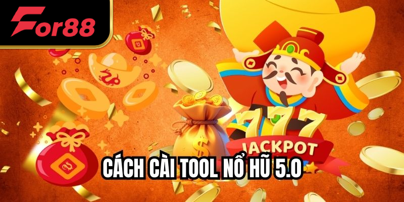 Cách Cài Tool Nổ Hũ 5.0 FOR88 – Thắng Đậm Từ Lần Quay Đầu