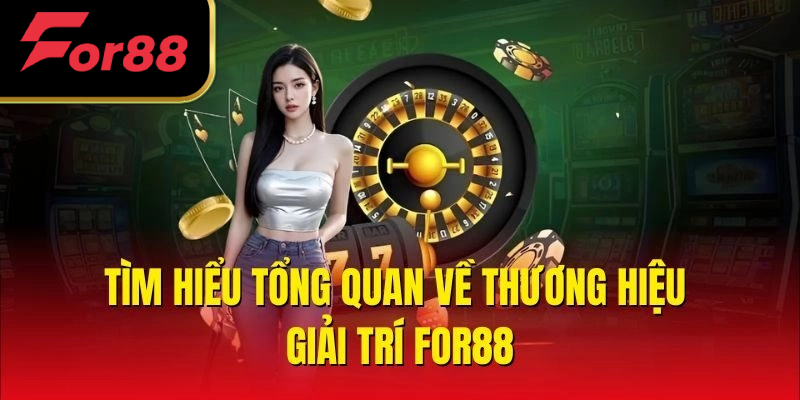 Tìm hiểu tổng quan về thương hiệu giải trí FOR88