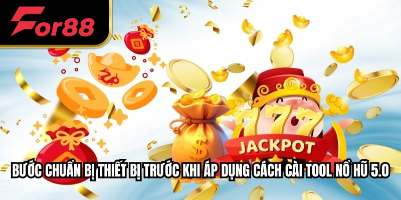 Bước chuẩn bị thiết bị trước khi áp dụng cách cài tool nổ hũ 5.0