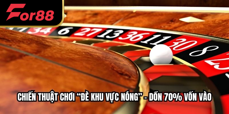 Chiến thuật chơi “đè khu vực nóng” – Dồn 70% vốn vào