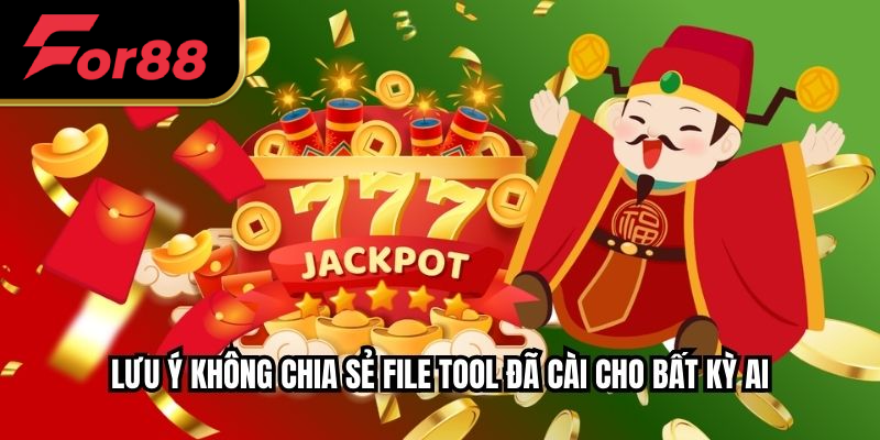 Lưu ý không chia sẻ file tool đã cài cho bất kỳ ai