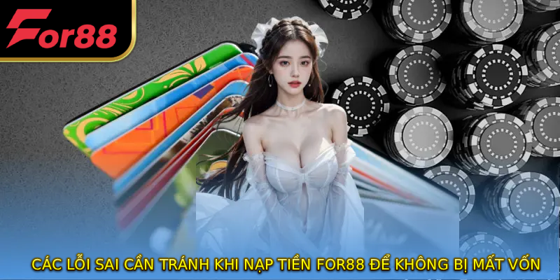 Các lỗi sai cần tránh khi nạp tiền FOR88 để không bị mất vốn