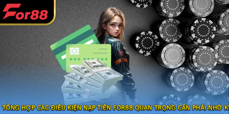 Tổng hợp các điều kiện nạp tiền FOR88 quan trọng cần phải nhớ kỹ