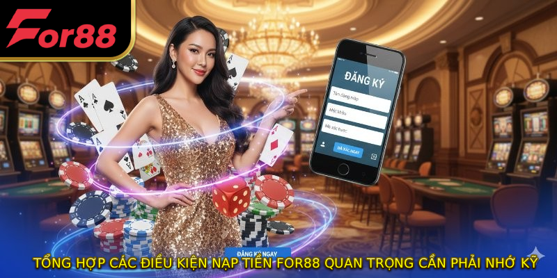 Tổng hợp các điều kiện nạp tiền FOR88 quan trọng cần phải nhớ kỹ