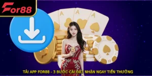 Tải App FOR88 - 3 Bước Cài Đặt Nhận Ngay Tiền Thưởng