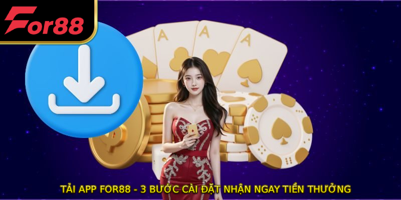 Tải App FOR88 - 3 Bước Cài Đặt Nhận Ngay Tiền Thưởng