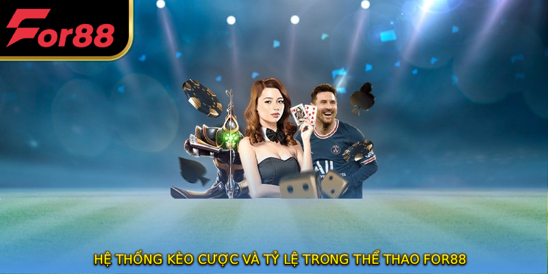 Hệ thống kèo cược và tỷ lệ trong THỂ THAO FOR88
