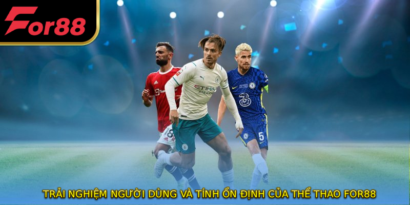 Trải nghiệm người dùng và tính ổn định của THỂ THAO FOR88